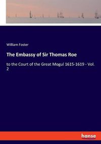 Cover image for The Embassy of Sir Thomas Roe: to the Court of the Great Mogul 1615-1619 - Vol. 2