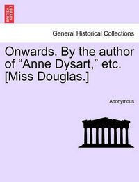 Cover image for Onwards. by the Author of  Anne Dysart,  Etc. [Miss Douglas.]