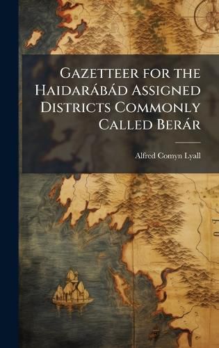 Cover image for Gazetteer for the Haidarabad Assigned Districts Commonly Called Berar
