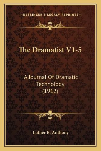 Cover image for The Dramatist V1-5: A Journal of Dramatic Technology (1912)