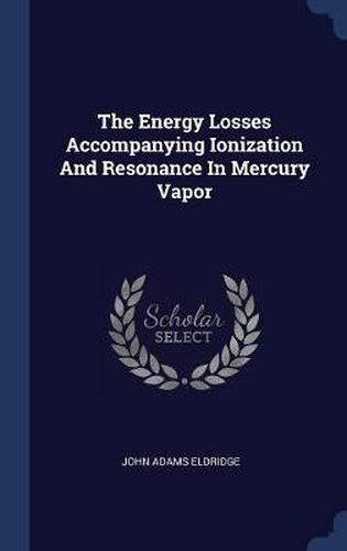 Cover image for The Energy Losses Accompanying Ionization and Resonance in Mercury Vapor