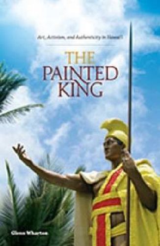 Cover image for The Painted King: Art, Activism and Authenticity in Hawaii