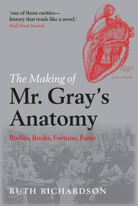 Cover image for The Making of Mr Gray's  Anatomy: Bodies, Books, Fortune, Fame