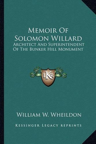 Memoir of Solomon Willard: Architect and Superintendent of the Bunker Hill Monument