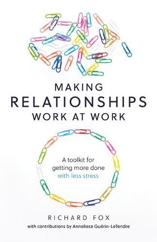 Making Relationships Work at Work: A toolkit for getting more done with less stress