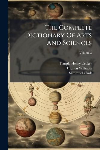 Cover image for The Complete Dictionary Of Arts And Sciences; Volume 3