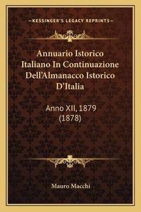 Cover image for Annuario Istorico Italiano in Continuazione Dell'almanacco Istorico D'Italia: Anno XII, 1879 (1878)