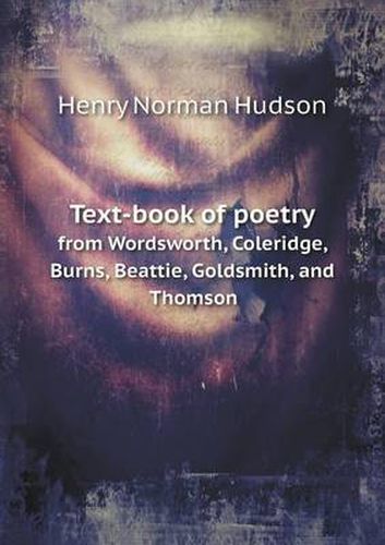 Cover image for Text-book of poetry from Wordsworth, Coleridge, Burns, Beattie, Goldsmith, and Thomson