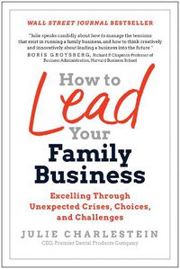 Cover image for How to Lead Your Family Business: Excelling Through Unexpected Crises, Choices, and Challenges