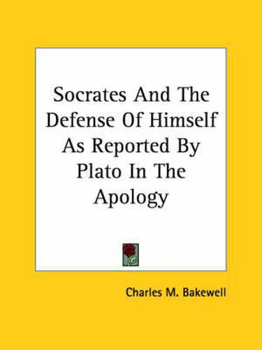 Cover image for Socrates and the Defense of Himself as Reported by Plato in the Apology