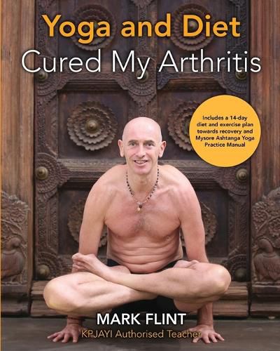 Cover image for yoga and diet cured my arthritis: includes 14 day diet and exercise plan towards recovery and Mysore ashtanga yoga practice manual