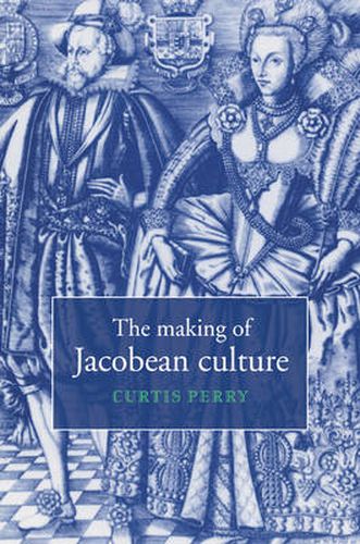 Cover image for The Making of Jacobean Culture: James I and the Renegotiation of Elizabethan Literary Practice