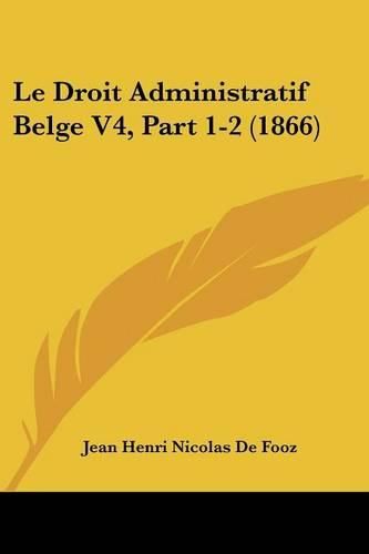 Cover image for Le Droit Administratif Belge V4, Part 1-2 (1866)