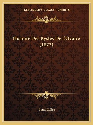 Cover image for Histoire Des Kystes de L'Ovaire (1873)