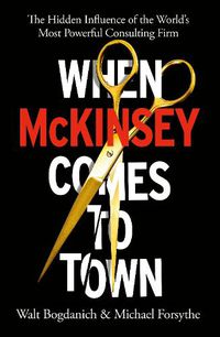 Cover image for When McKinsey Comes to Town: The Hidden Influence of the World's Most Powerful Consulting Firm