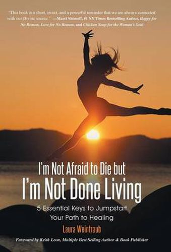 Cover image for I'm Not Afraid to Die but I'm Not Done Living: 5 Essential Keys to Jumpstart Your Path to Healing