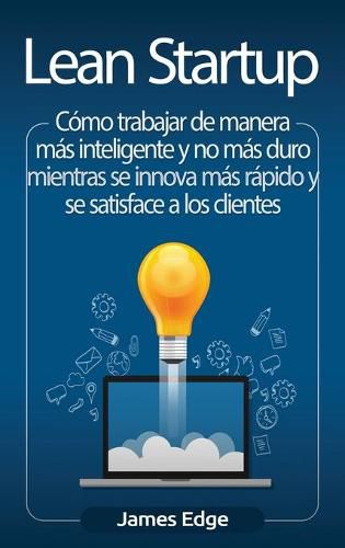 Cover image for Lean Startup: Como trabajar de manera mas inteligente y no mas duro mientras se innova mas rapido y se satisface a los clientes