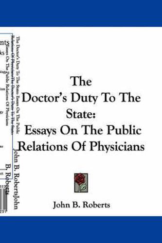 Cover image for The Doctor's Duty to the State: Essays on the Public Relations of Physicians