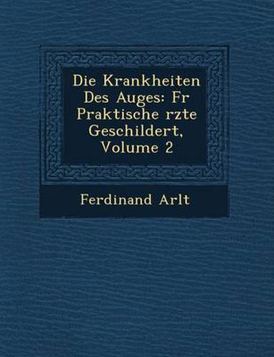 Die Krankheiten Des Auges: Fur Praktische Rzte Geschildert, Volume 2