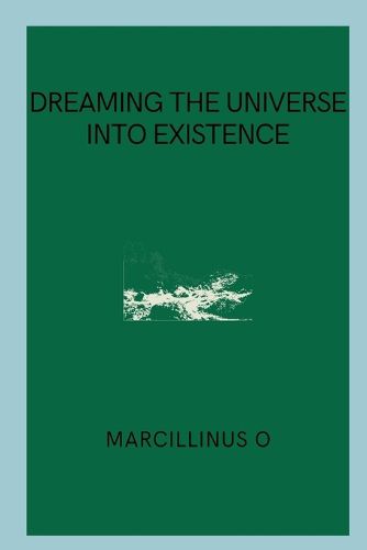 Dreaming the Universe into Existence