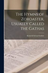 Cover image for The Hymns of Zoroaster, Usually Called the Gathas