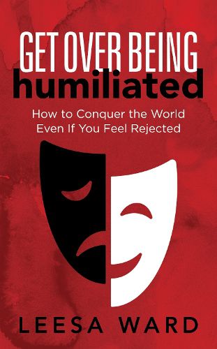 Cover image for Get Over Being Humiliated: How to Conquer the World Even If You Feel Rejected