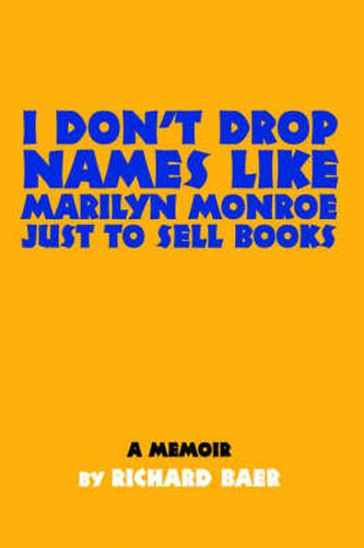 Cover image for I Don't Drop Names Like Marilyn Monroe Just to Sell Books: A Memoir by Richard Baer