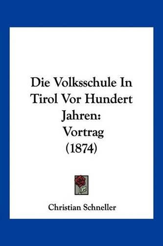 Cover image for Die Volksschule in Tirol VOR Hundert Jahren: Vortrag (1874)