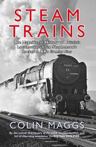 Steam Trains: The Magnificent History of Britain's Locomotives from Stephenson's Rocket to BR's Evening Star