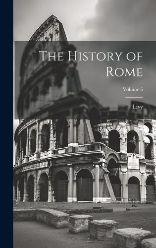 Cover image for The History of Rome; Volume 6