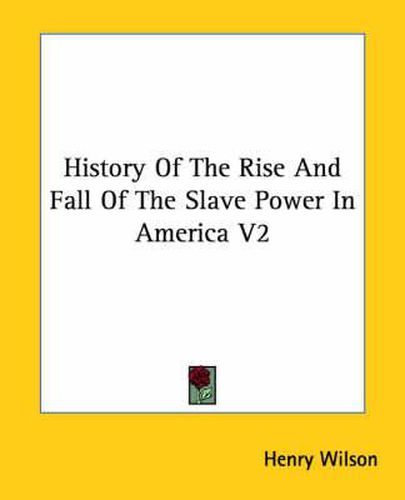 Cover image for History of the Rise and Fall of the Slave Power in America V2
