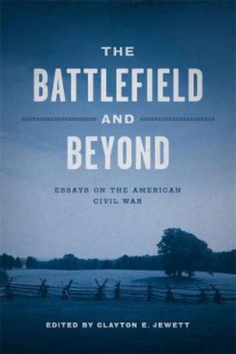 The Battlefield and Beyond: Essays on the American Civil War
