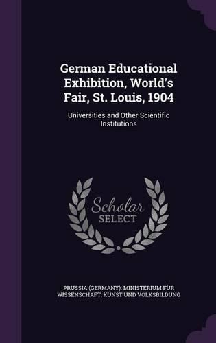 Cover image for German Educational Exhibition, World's Fair, St. Louis, 1904: Universities and Other Scientific Institutions