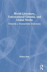 Cover image for World Literature, Transnational Cinema, and Global Media: Towards a Transartistic Commons