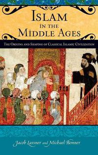 Cover image for Islam in the Middle Ages: The Origins and Shaping of Classical Islamic Civilization