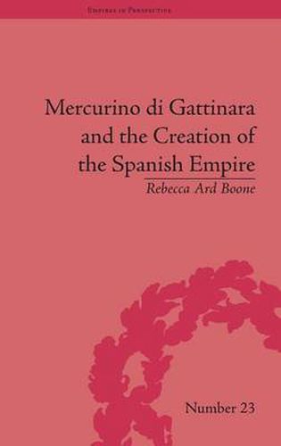 Cover image for Mercurino di Gattinara and the Creation of the Spanish Empire