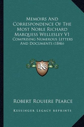 Memoirs and Correspondence of the Most Noble Richard Marquess Wellesley V1: Comprising Numerous Letters and Documents (1846)