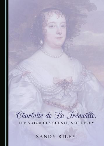 Cover image for Charlotte de La Tremoille, the Notorious Countess of Derby