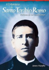 Cover image for El Martirio de Santo Toribio Romo: Patrono de Los Inmigrantes