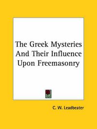 Cover image for The Greek Mysteries and Their Influence Upon Freemasonry