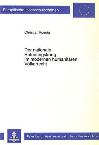 Cover image for Der Nationale Befreiungskrieg Im Modernen Humanitaeren Voelkerrecht: Ein Beitrag Zum Geltungsumfang Des Artikel 1 Absatz 4 Des I. Zusatzprotokolles Von 1977 Zu Den Genfer Konventionen Von 1949