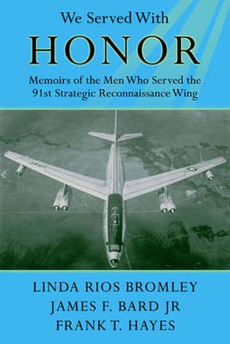 We Served with Honor: Memoirs of the Men Who Served the 91st Strategic Reconnaissance Wing