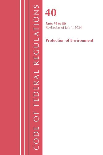 Cover image for Code of Federal Regulations, Title 40 Protection of the Environment 79-80, Revised as of July 1, 2024