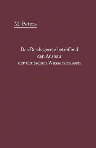 Cover image for Das Reichsgesetz Betreffend Den Ausbau Der Deutschen Wasserstrassen Und Die Erhebung Von Schiffahrtsabgaben Vom 24. Dezember 1911: Mit Einleitung Und Kommentar