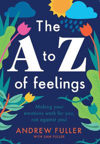 Cover image for The A to Z of Feelings: Making your feelings work for you, not against you