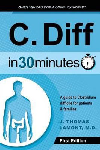 Cover image for C. Diff in 30 Minutes: A Guide to Clostridium Difficile for Patients & Families