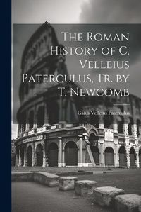 Cover image for The Roman History of C. Velleius Paterculus, Tr. by T. Newcomb