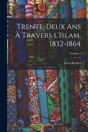 Cover image for Trente-deux ans a travers l'Islam, 1832-1864; Volume 1