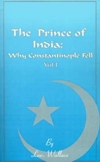 Cover image for The Prince of India, Volume I: Or Why Constantinople Fell