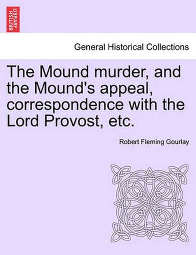 Cover image for The Mound Murder, and the Mound's Appeal, Correspondence with the Lord Provost, Etc.